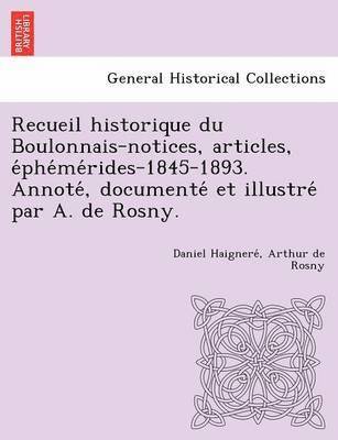 Daniel Haigneré, Arthur De Rosny, Daniel Haignere&#769;, Daniel Haignere´, Arthur de Rosny - Recueil historique du Boulonnais-notices, articles, éphémérides-1845-1893. Annoté, documenté et illustré par A. de Rosny., Häftad
