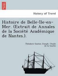 bokomslag Histoire de Belle-I Le-En-Mer. (Extrait de Annales de La Socie Te Acade Mique de Nantes.).