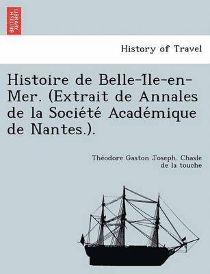 bokomslag Histoire de Belle-I Le-En-Mer. (Extrait de Annales de La Socie Te Acade Mique de Nantes.).