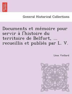 bokomslag Documents et me?moire pour servir a? l'histoire du territoire de Belfort, ... recueillis et publie?s par L. V.