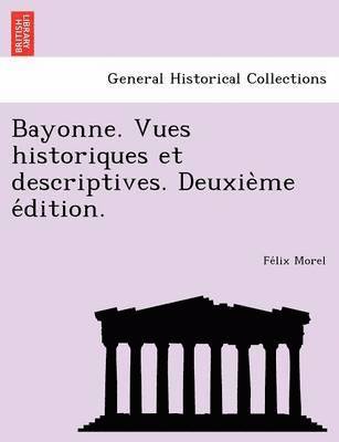 bokomslag Bayonne. Vues historiques et descriptives. Deuxie&#768;me e&#769;dition.