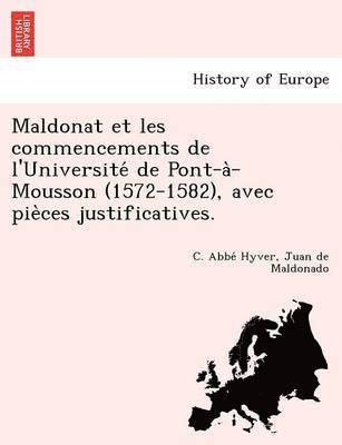 Maldonat et les commencements de l'Universite&#769; de Pont-a&#768;-Mousson (1572-1582), avec pie&#768;ces justificatives. 1