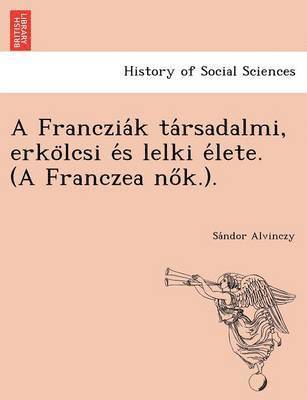 bokomslag A Franczia K Ta Rsadalmi, Erko Lcsi E S Lelki E Lete. (a Franczea No K.).