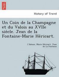 bokomslag Un Coin de La Champagne Et Du Valois Au Xviie Sie Cle. Jean de La Fontaine-Marie He Ricart.