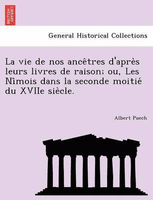 bokomslag La Vie de Nos Ance Tres D'Apre S Leurs Livres de Raison; Ou, Les Ni Mois Dans La Seconde Moitie Du Xviie Sie Cle.