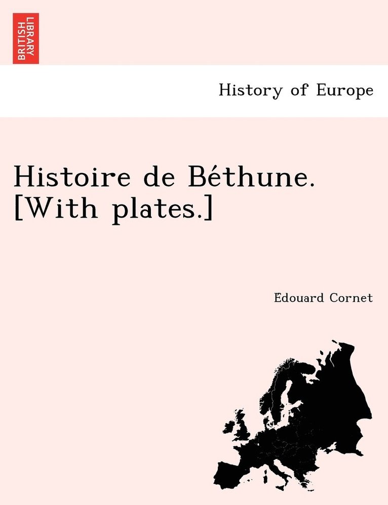 Histoire de Be&#769;thune. [With plates.] 1