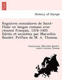bokomslag Registres Consulaires de Saint-Flour En Langue Romane Avec Re Sume Franc Ais, 1376-1405. Edite S Et Annote Es Par Marcellin Boudet. Pre Face de M. A. Thomas.