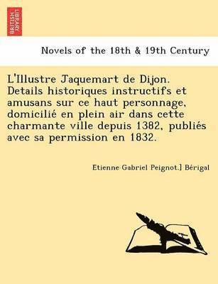 bokomslag L'Illustre Jaquemart de Dijon. Details Historiques Instructifs Et Amusans Sur Ce Haut Personnage, Domicilie En Plein Air Dans Cette Charmante Ville de