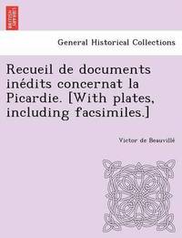 bokomslag Recueil de documents ine&#769;dits concernat la Picardie. [With plates, including facsimiles.]