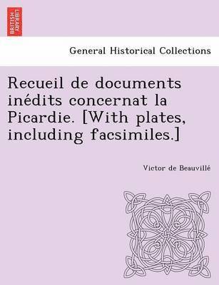 Victor de Beauvillé, Victor de Beauvillé, Victor de Beauville´ - Recueil de documents inédits concernat la Picardie. [With plates, including facsimiles.], Häftad