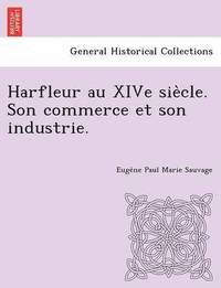 bokomslag Harfleur Au Xive Sie Cle. Son Commerce Et Son Industrie.