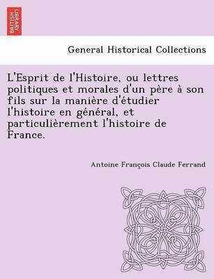 bokomslag L'Esprit de L'Histoire, Ou Lettres Politiques Et Morales D'Un Pe Re a Son Fils Sur La Manie Re D'e Tudier L'Histoire En GE Ne Ral, Et Particulie Remen