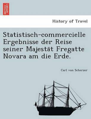 Carl Von Scherzer, Carl von Scherzer - Statistisch-commercielle Ergebnisse der Reise seiner Majestät Fregatte Novara am die Erde., Häftad