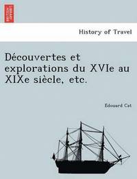 bokomslag de Couvertes Et Explorations Du Xvie Au Xixe Sie Cle, Etc.