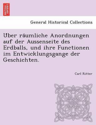 bokomslag U ber ra umliche Anordnungen auf der Aussenseite des Erdballs, und ihre Functionen im Entwicklungsgange der Geschichten.