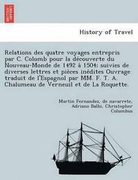 bokomslag Relations Des Quatre Voyages Entrepris Par C. Colomb Pour La de Couverte Du Nouveau-Monde de 1492 a 1504; Suivies de Diverses Lettres Et Pie Ces Ine Dites Ouvrage Traduit de L'Espagnol Par MM. F. T...