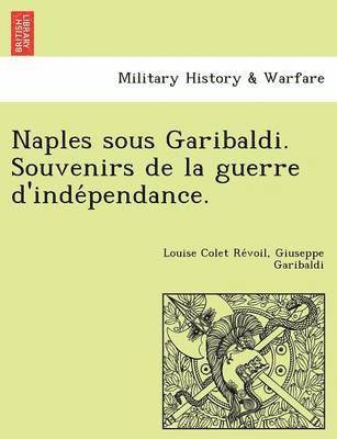 Naples Sous Garibaldi. Souvenirs de La Guerre D'Inde Pendance. 1