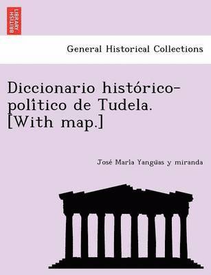 Diccionario histo rico-poli tico de Tudela. [With map.] 1
