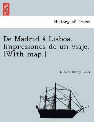 De Madrid a&#769; Lisboa. Impresiones de un viaje. [With map.] 1