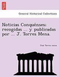 bokomslag Noticias Conque&#769;nses; recogidas ... y publicadas por ... J. Torres Mena.