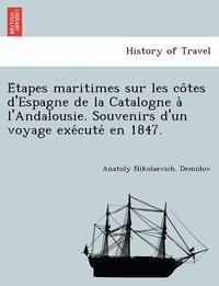 bokomslag E&#769;tapes maritimes sur les co&#770;tes d'Espagne de la Catalogne a&#768; l'Andalousie. Souvenirs d'un voyage exe&#769;cute&#769; en 1847.