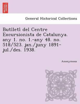 bokomslag Butlleti del Centre Excursionista de Catalunya. Any 1. No. 1.-Any 48. No. 518/523. Jan./Juny 1891-Jul./Des. 1938.