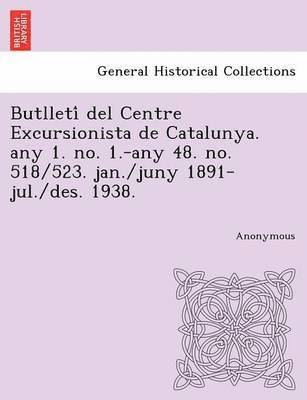 Butlleti del Centre Excursionista de Catalunya. Any 1. No. 1.-Any 48. No. 518/523. Jan./Juny 1891-Jul./Des. 1938. 1