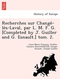 bokomslag Recherches sur Change&#769;-le&#768;s-Laval, par L. M. F. G. [Completed by J. Guiller and G. Esnault.] tom. 2.