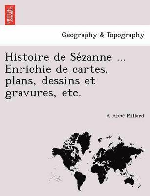bokomslag Histoire de Se?zanne ... Enrichie de cartes, plans, dessins et gravures, etc.