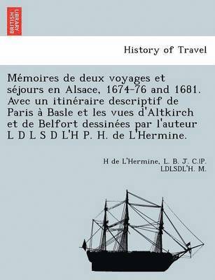 bokomslag Me moires de deux voyages et se jours en Alsace, 1674-76 and 1681. Avec un itine raire descriptif de Paris a  Basle et les vues d'Altkirch et de Belfort dessine es par l'auteur L D L S D L'H P. H. de