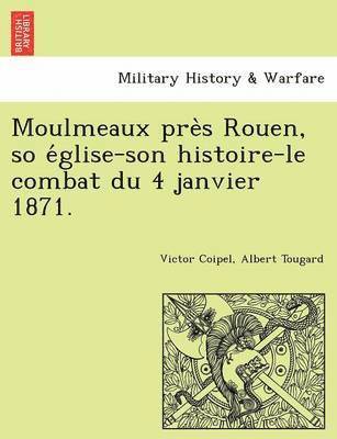 Moulmeaux Pre S Rouen, So E Glise-Son Histoire-Le Combat Du 4 Janvier 1871. 1