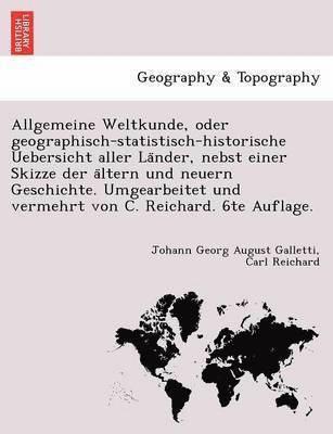 bokomslag Allgemeine Weltkunde, Oder Geographisch-Statistisch-Historische Uebersicht Aller La Nder, Nebst Einer Skizze Der a Ltern Und Neuern Geschichte. Umgearbeitet Und Vermehrt Von C. Reichard. 6te Auflage.