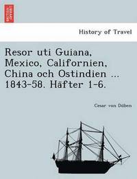 bokomslag Resor Uti Guiana, Mexico, Californien, China Och Ostindien ... 1843-58. Ha Fter 1-6.