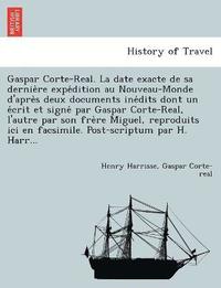 bokomslag Gaspar Corte-Real. La date exacte de sa dernie&#768;re expe&#769;dition au Nouveau-Monde d'apre&#768;s deux documents ine&#769;dits dont un e&#769;crit et signe&#769; par Gaspar Corte-Real, l'autre