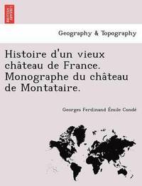 bokomslag Histoire d'un vieux cha&#770;teau de France. Monographe du cha&#770;teau de Montataire.