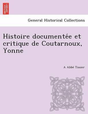 Histoire Documente E Et Critique de Coutarnoux, Yonne 1
