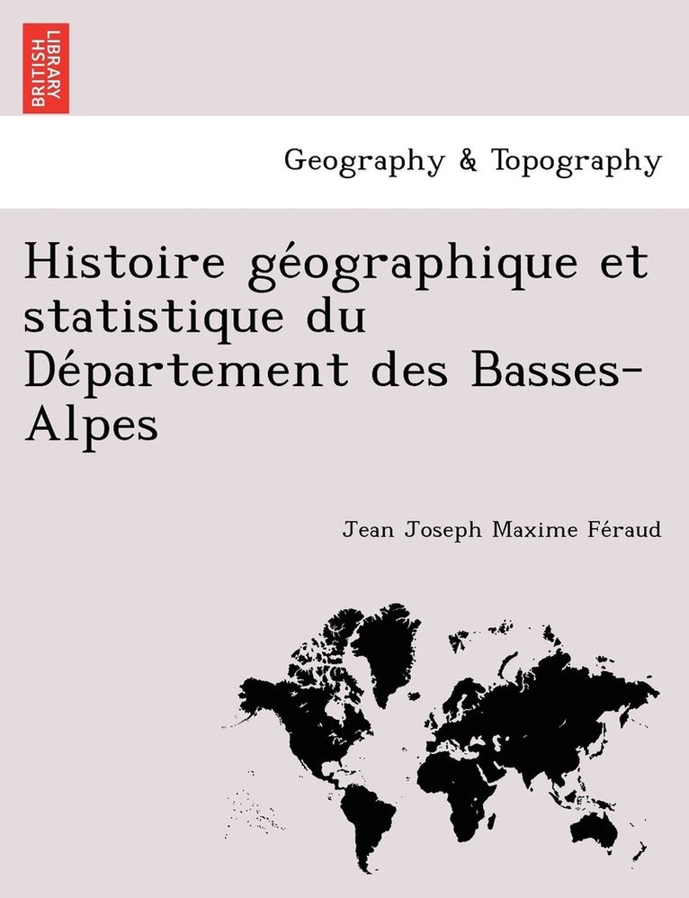 Histoire GE Ographique Et Statistique Du de Partement Des Basses-Alpes