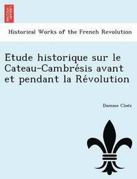 bokomslag E Tude Historique Sur Le Cateau-Cambre Sis Avant Et Pendant La Re Volution