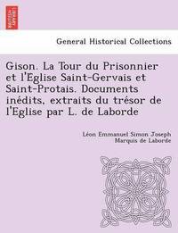 bokomslag Gison. La Tour Du Prisonnier Et L'e Glise Saint-Gervais Et Saint-Protais. Documents Ine Dits, Extraits Du Tre Sor de L'Eglise Par L. de Laborde