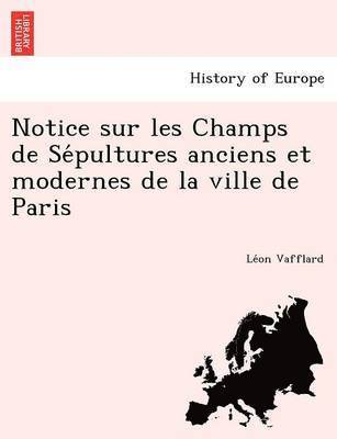 Notice Sur Les Champs de Se Pultures Anciens Et Modernes de La Ville de Paris 1