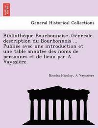 bokomslag Bibliothe Que Bourbonnaise. GE Ne Rale Description Du Bourbonnois ... Publie E Avec Une Introduction Et Une Table Annote E Des Noms de Personnes Et de