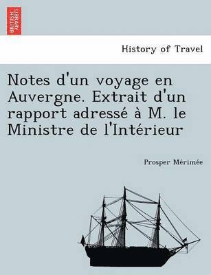 Prosper Merimee - Notes D'Un Voyage En Auvergne. Extrait D'Un Rapport Adresse A M. Le Ministre de L'Inte Rieur, Häftad
