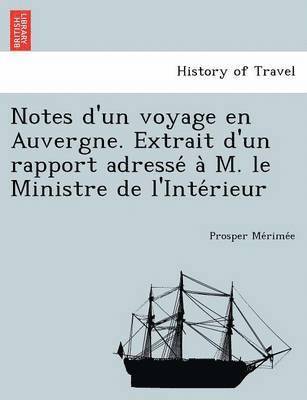 Notes D'Un Voyage En Auvergne. Extrait D'Un Rapport Adresse A M. Le Ministre de L'Inte Rieur 1