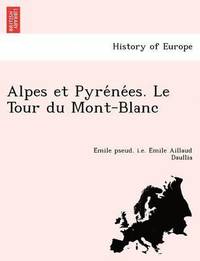 bokomslag Alpes Et Pyre Ne Es. Le Tour Du Mont-Blanc