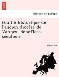 bokomslag Pouille&#769; historique de l'ancien dioce&#768;se de Vannes. Be&#769;ne&#769;fices se&#769;culiers
