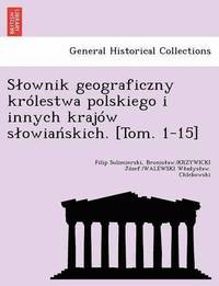 bokomslag Slownik geograficzny krlestwa polskiego i innych krajw slowia&#324;skich. [Tom. 1-15]