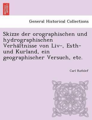Skizze Der Orographischen Und Hydrographischen Verha Ltnisse Von LIV-, Esth- Und Kurland, Ein Geographischer Versuch, Etc. 1