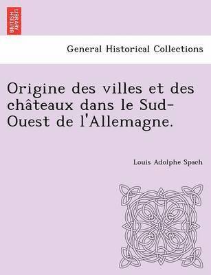 bokomslag Origine des villes et des cha&#770;teaux dans le Sud-Ouest de l'Allemagne.