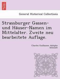 bokomslag Strassburger Gassen- Und Ha User-Namen Im Mittelalter. Zweite Neu Bearbeitete Auflage.