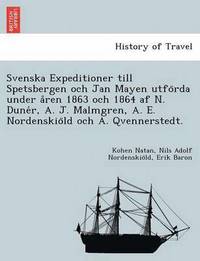 bokomslag Svenska Expeditioner Till Spetsbergen Och Jan Mayen Utfo RDA Under a Ren 1863 Och 1864 AF N. Dune R, A. J. Malmgren, A. E. Nordenskio LD Och A. Qvennerstedt.